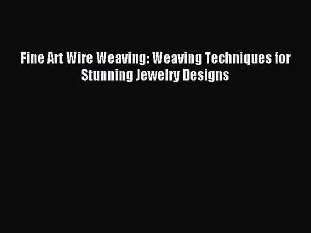 [PDF Download] Fine Art Wire Weaving: Weaving Techniques for Stunning Jewelry Designs [Download]