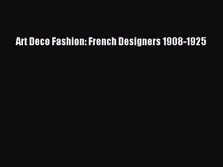 [PDF Download] Art Deco Fashion: French Designers 1908-1925 [PDF] Online