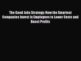 [PDF Download] The Good Jobs Strategy: How the Smartest Companies Invest in Employees to Lower