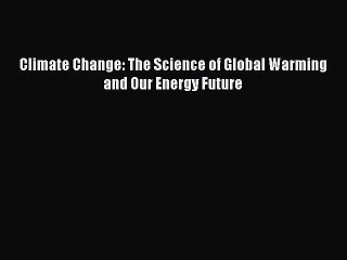 Download Video: Climate Change: The Science of Global Warming and Our Energy Future [Read] Full Ebook