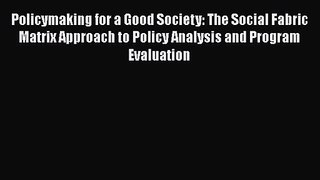 Read Policymaking for a Good Society: The Social Fabric Matrix Approach to Policy Analysis
