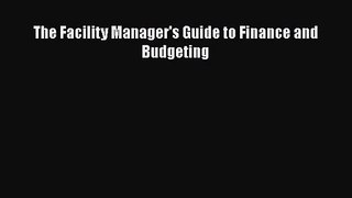 Download The Facility Manager's Guide to Finance and Budgeting Ebook Online