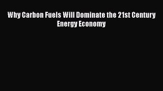 Download Why Carbon Fuels Will Dominate the 21st Century Energy Economy Ebook Free