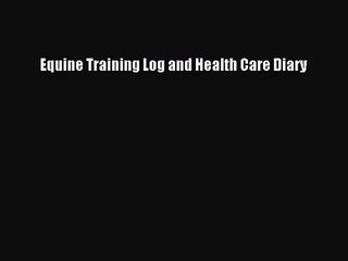 [PDF Download] Equine Training Log and Health Care Diary [Read] Full Ebook