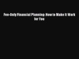 [PDF Download] Fee-Only Financial Planning: How to Make It Work for You [Read] Full Ebook