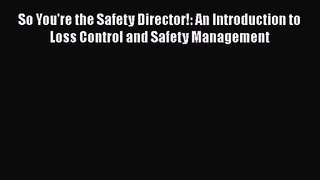 Read So You're the Safety Director!: An Introduction to Loss Control and Safety Management
