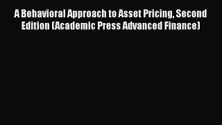 Read A Behavioral Approach to Asset Pricing Second Edition (Academic Press Advanced Finance)