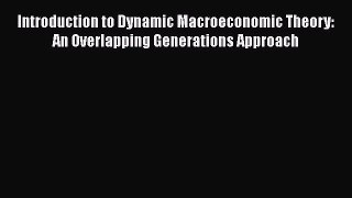 Read Introduction to Dynamic Macroeconomic Theory: An Overlapping Generations Approach Ebook