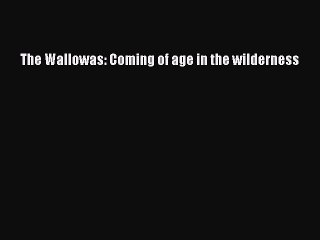 [PDF Download] The Wallowas: Coming of age in the wilderness [Read] Online