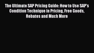 [PDF Download] The Ultimate SAP Pricing Guide: How to Use SAP's Condition Technique in Pricing