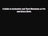 [PDF Download] A Guide to Cockatiels and Their Mutations as Pet and Aviary Birds [Read] Online