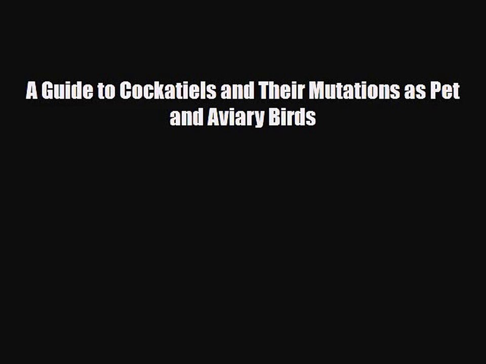 [PDF Download] A Guide to Cockatiels and Their Mutations as Pet and Aviary Birds [Read] Online