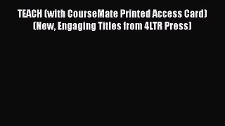 Download TEACH (with CourseMate Printed Access Card) (New Engaging Titles from 4LTR Press)