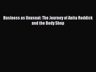 Download Video: Download Business as Unusual: The Journey of Anita Roddick and the Body Shop PDF Online