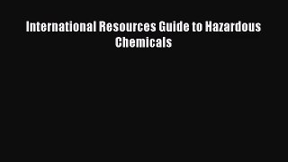 International Resources Guide to Hazardous Chemicals [Read] Full Ebook