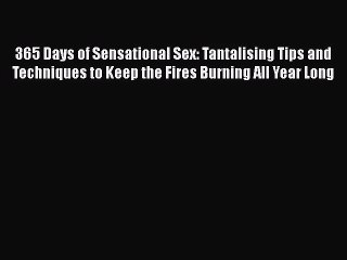 [PDF Download] 365 Days of Sensational Sex: Tantalising Tips and Techniques to Keep the Fires