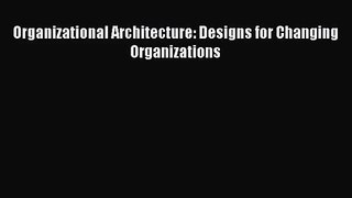 [PDF Download] Organizational Architecture: Designs for Changing Organizations [Download] Full