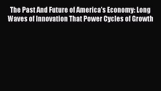 [PDF Download] The Past And Future of America's Economy: Long Waves of Innovation That Power