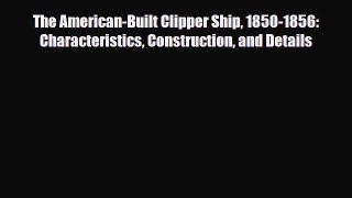[PDF Download] The American-Built Clipper Ship 1850-1856: Characteristics Construction and