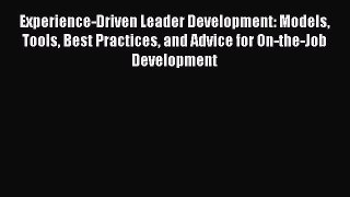 Read Experience-Driven Leader Development: Models Tools Best Practices and Advice for On-the-Job