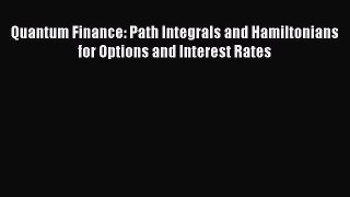 Read Quantum Finance: Path Integrals and Hamiltonians for Options and Interest Rates Ebook