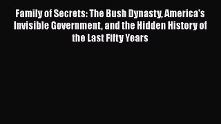 Read Family of Secrets: The Bush Dynasty America's Invisible Government and the Hidden History