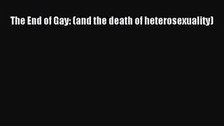 The End of Gay: (and the death of heterosexuality) [PDF] Full Ebook