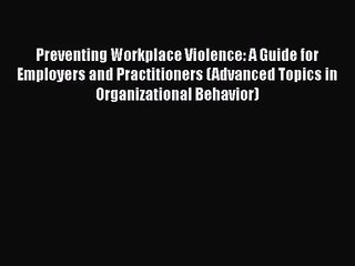 Download Preventing Workplace Violence: A Guide for Employers and Practitioners (Advanced Topics