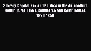 Download Slavery Capitalism and Politics in the Antebellum Republic: Volume 1 Commerce and