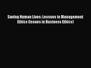 [PDF Download] Saving Human Lives: Lessons in Management Ethics (Issues in Business Ethics)