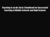 Read Teaching Is an Art: An A-Z Handbook for Successful Teaching in Middle Schools and High