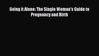 [PDF Download] Going it Alone: The Single Woman's Guide to Pregnancy and Birth [PDF] Full Ebook