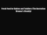 [PDF Download] Fresh Food for Babies and Toddlers (The Australian Women's Weekly) [Read] Online