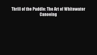 [PDF Download] Thrill of the Paddle: The Art of Whitewater Canoeing [Download] Online