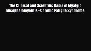 The Clinical and Scientific Basis of Myalgic Encephalomyelitis--Chronic Fatigue Syndrome [Read]