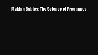 Making Babies: The Science of Pregnancy [Read] Full Ebook