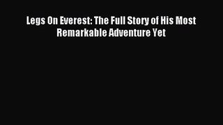 Legs On Everest: The Full Story of His Most Remarkable Adventure Yet [PDF] Online
