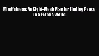 [PDF Download] Mindfulness: An Eight-Week Plan for Finding Peace in a Frantic World [Download]