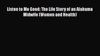 [PDF Download] Listen to Me Good: The Life Story of an Alabama Midwife (Women and Health) [Read]