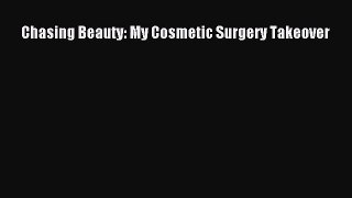 [PDF Download] Chasing Beauty: My Cosmetic Surgery Takeover [Download] Full Ebook