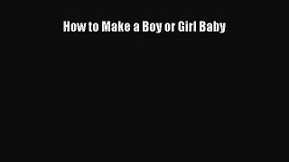 [PDF Download] How to Make a Boy or Girl Baby [Read] Full Ebook