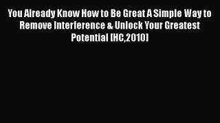 Read You Already Know How to Be Great A Simple Way to Remove Interference & Unlock Your Greatest