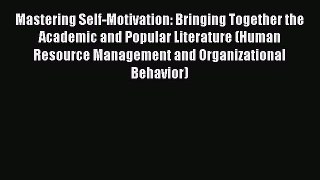Read Mastering Self-Motivation: Bringing Together the Academic and Popular Literature (Human