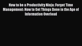 Download How to be a Productivity Ninja: Forget Time Management: How to Get Things Done in
