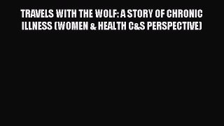 [PDF Download] TRAVELS WITH THE WOLF: A STORY OF CHRONIC ILLNESS (WOMEN & HEALTH C&S PERSPECTIVE)