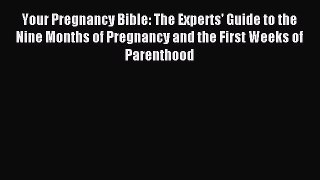 [PDF Download] Your Pregnancy Bible: The Experts' Guide to the Nine Months of Pregnancy and