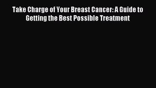 [PDF Download] Take Charge of Your Breast Cancer: A Guide to Getting the Best Possible Treatment