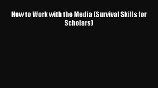 Read How to Work with the Media (Survival Skills for Scholars) Ebook Free