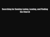 [PDF Download] Searching for Sunday: Loving Leaving and Finding the Church [Read] Full Ebook