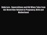 Baby Lore - Superstitions and Old Wives Tales from the World Over Related to Pregnancy Birth